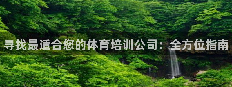 欧陆娱乐不让提现怎么办：寻找最适合您的体育培训公司：