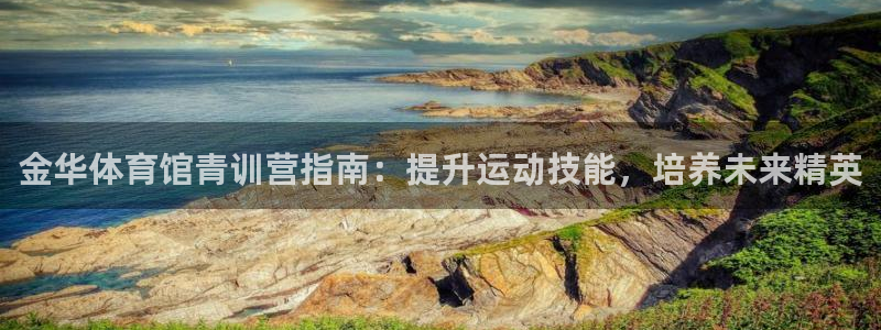 欧陆娱乐怎么注册会员：金华体育馆青训营指南：提升运动