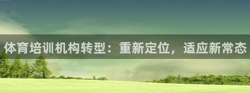 欧陆娱乐怎么注册账号：体育培训机构转型：重新定位，适