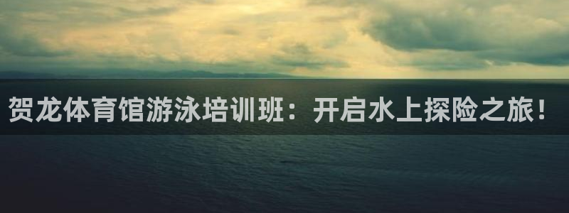 欧陆娱乐是正规吗?：贺龙体育馆游泳培训班：开启水上探