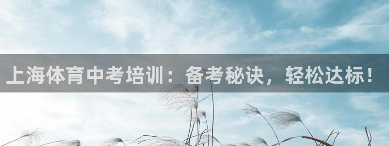 欧陆娱乐代理 贴吧是真的吗：上海体育中考培训：备考秘