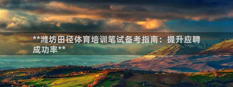 欧陆娱乐怎么注册账号登录：**潍坊田径体育培训笔试备
