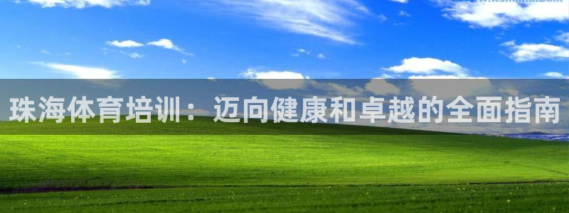 欧陆娱乐微信众：珠海体育培训：迈向健康和卓越的全面指