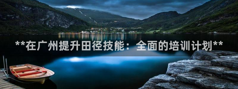 欧陆娱乐官网网址大全：**在广州提升田径技能：全面的