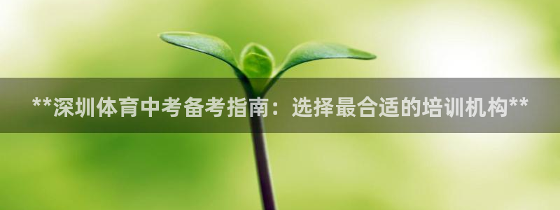 欧陆娱乐登录官网：**深圳体育中考备考指南：选择最合