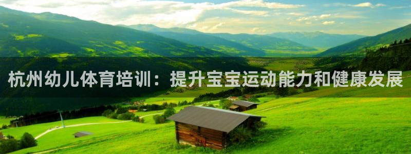 欧陆娱乐计划预测软件有哪些：杭州幼儿体育培训：提升宝