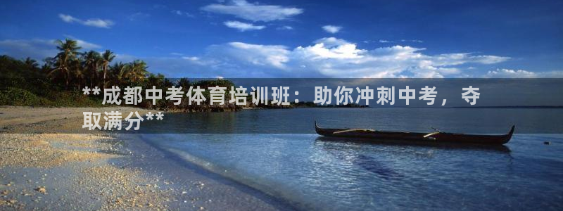 欧陆娱乐官网下载安装：**成都中考体育培训班：助你冲