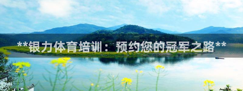 欧陆娱乐客服电话人工服务：**银力体育培训：预约您的