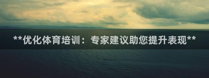 欧陆娱乐登陆平台：**优化体育培训：专家建议助您提升