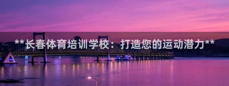 欧陆娱乐脚本怎么用：**长春体育培训学校：打造您的运