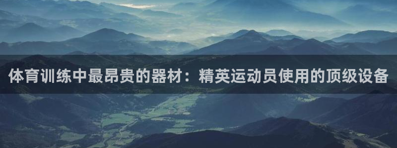 欧陆娱乐是那个旗下的品牌公司：体育训练中最昂贵的器材