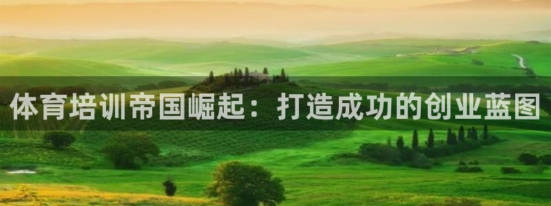 欧陆官方网站：体育培训帝国崛起：打造成功的创业蓝图