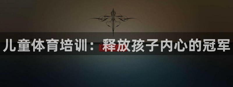 欧陆娱乐官方：儿童体育培训：释放孩子内心的冠军