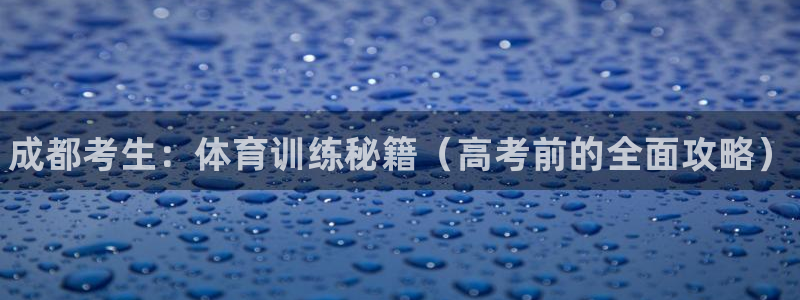 欧陆娱乐平台咋样赚钱：成都考生：体育训练秘籍（高考前