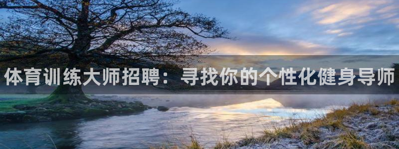 欧陆娱乐天富主管：体育训练大师招聘：寻找你的个性化健